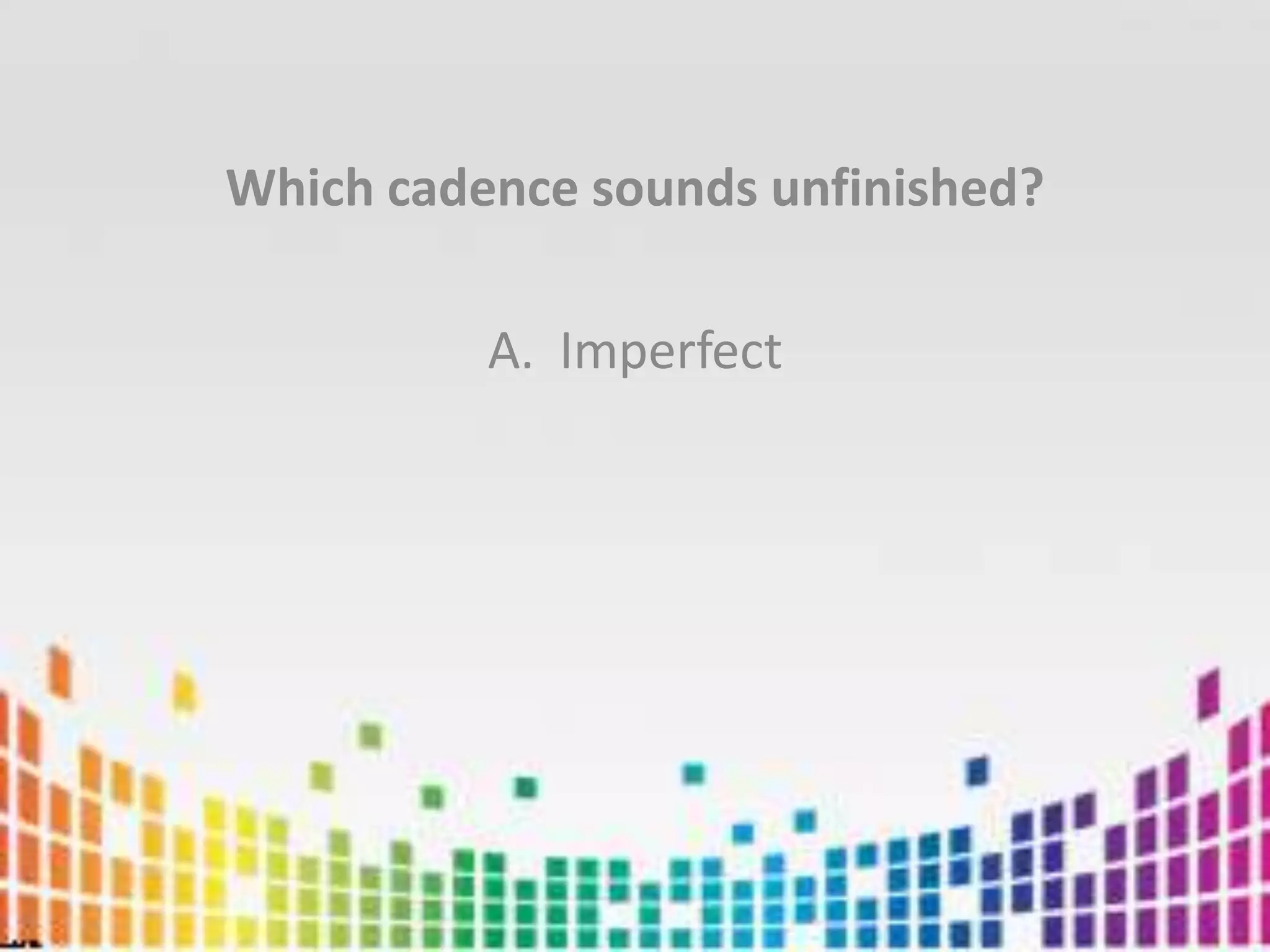 Which cadence sounds unfinished?Imperfect