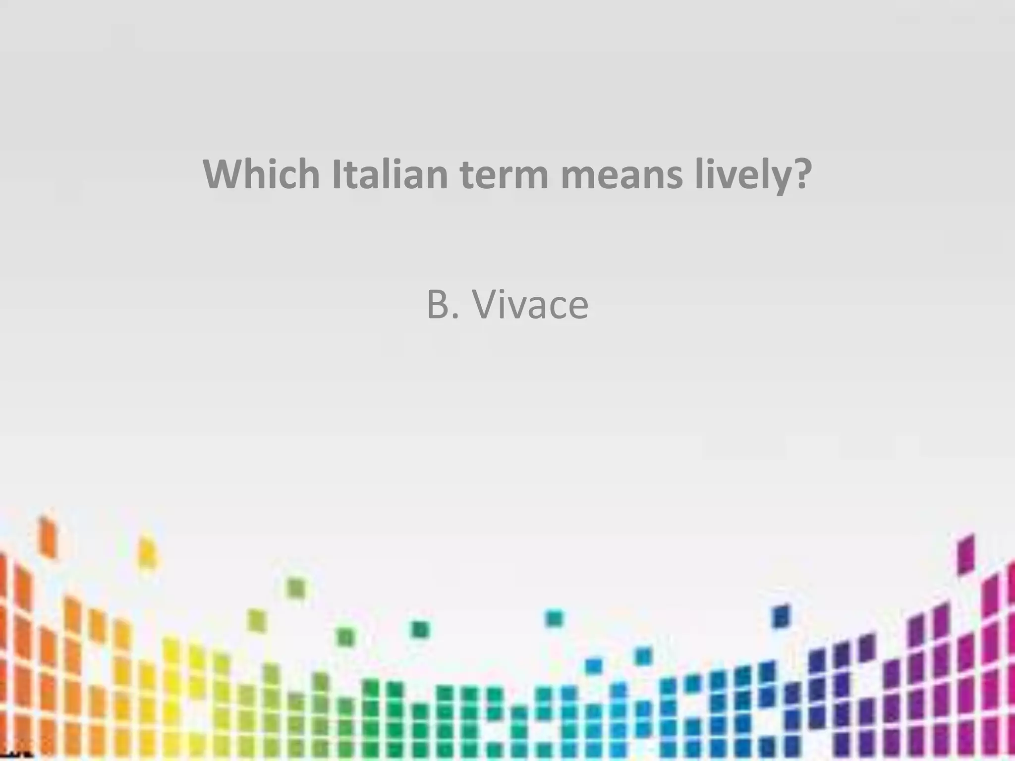 Which Italian term means lively?B. Vivace