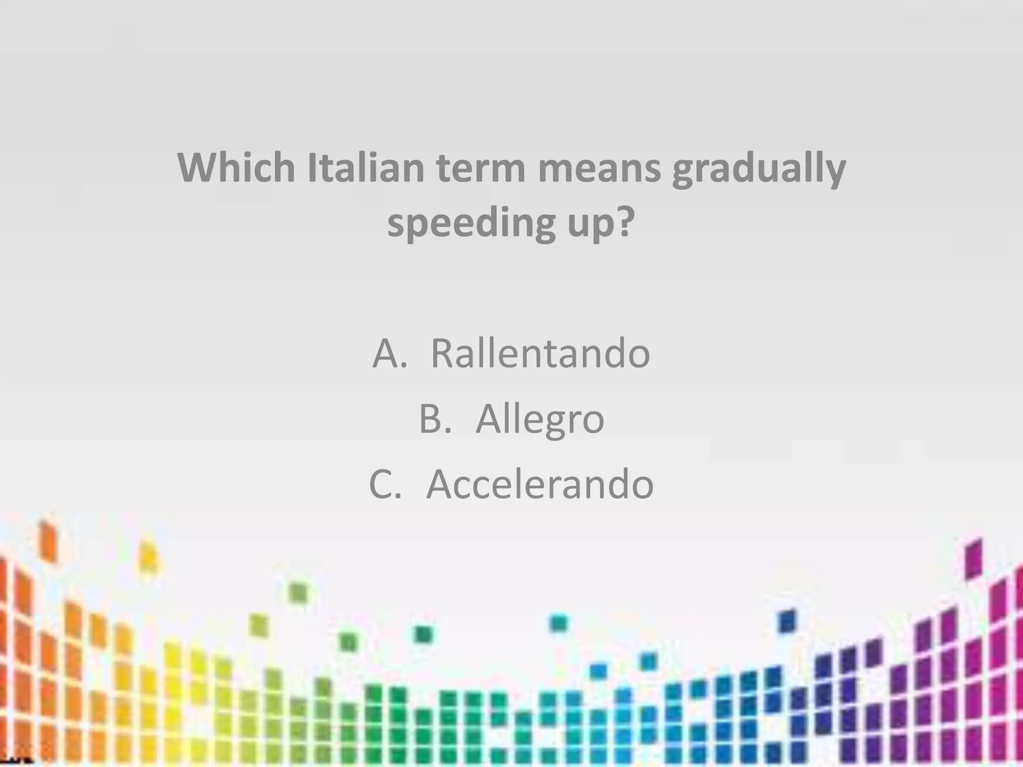 Which Italian term means gradually speeding up?RallentandoAllegroAccelerando