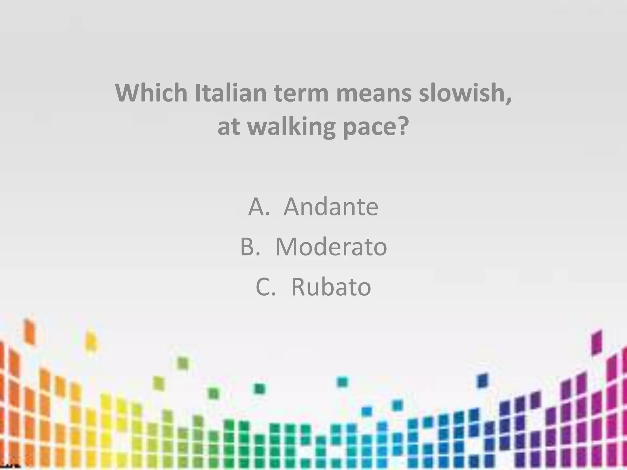 Which Italian term means slowish, at walking pace?AndanteModeratoRubato