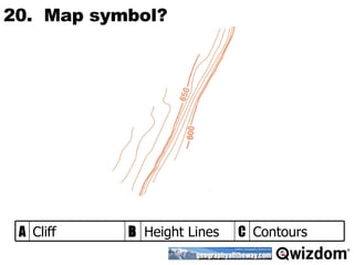 20.  Map symbol? Contours C Height Lines B Cliff A 