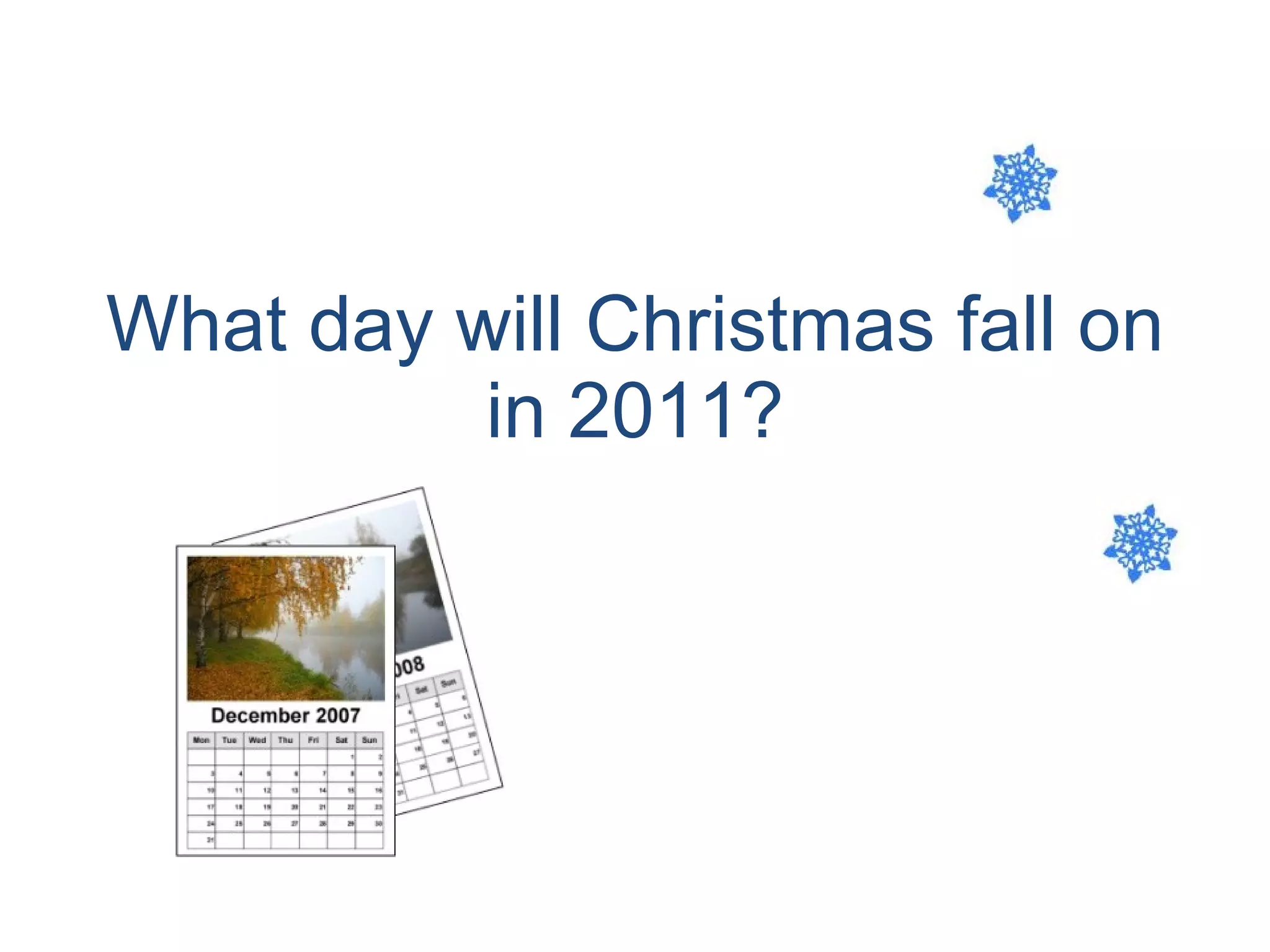 What day will Christmas fall on in 2011? 