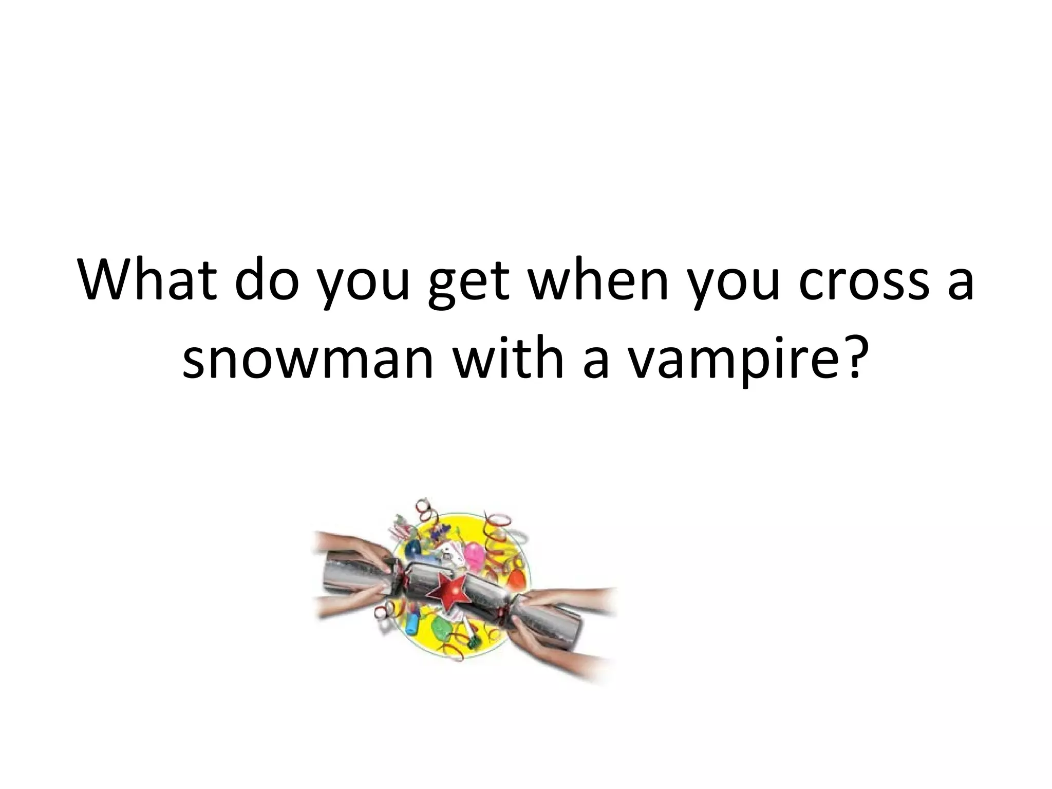 What do you get when you cross a snowman with a vampire? 
