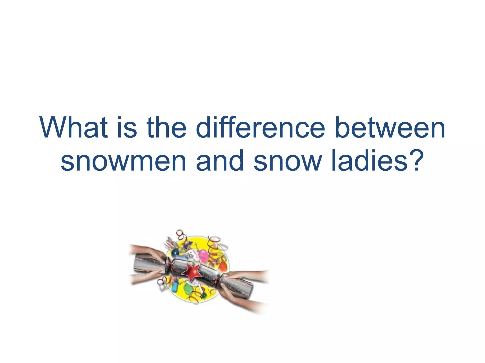 What is the difference between snowmen and snow ladies? 
