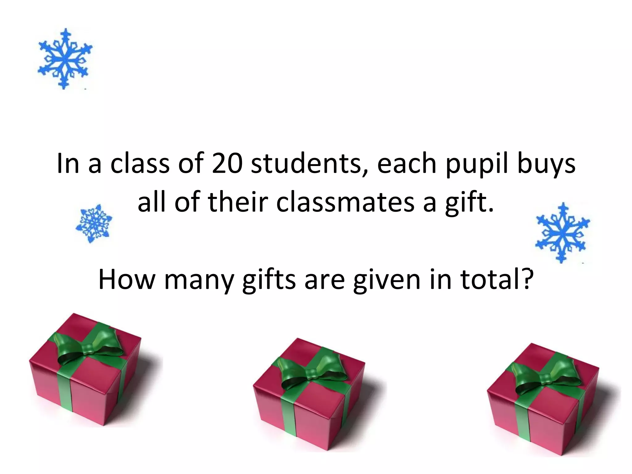 In a class of 20 students, each pupil buys all of their classmates a gift. How many gifts are given in total? 