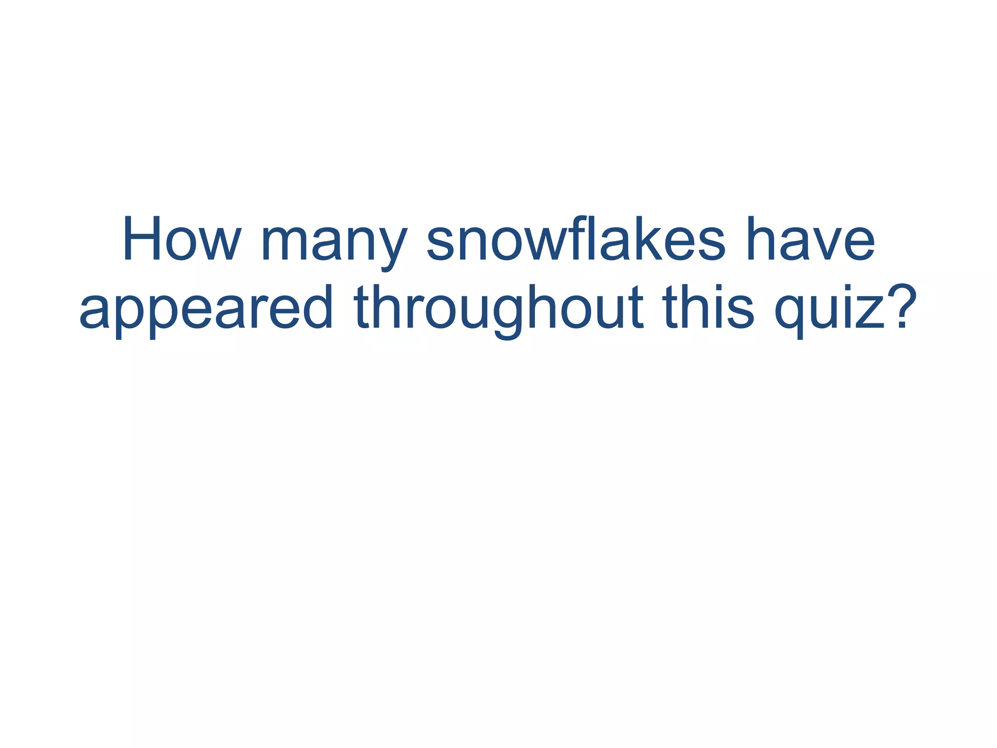 How many snowflakes have appeared throughout this quiz? 