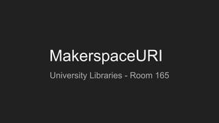 MakerspaceURI
University Libraries - Room 165
 