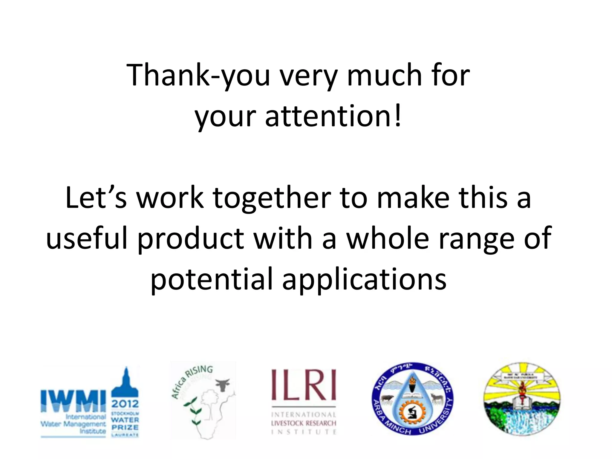 Thank-you very much for
         your attention!

 Let’s work together to make this a
useful product with a whole range of
        potential applications
 