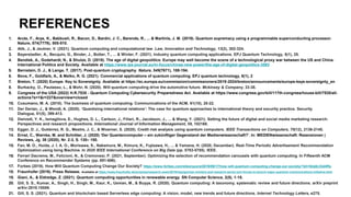 REFERENCES
1. Arute, F., Arya, K., Babbush, R., Bacon, D., Bardin, J. C., Barends, R., ... & Martinis, J. M. (2019). Quantum supremacy using a programmable superconducting processor.
Nature, 574(7779), 505-510.
2. Atik, J., & Jeutner, V. (2021). Quantum computing and computational law. Law, Innovation and Technology, 13(2), 302-324.
3. Bayerstadler, A., Becquin, G., Binder, J., Botter, T., ... & Winter, F. (2021). Industry quantum computing applications. EPJ Quantum Technology, 8(1), 25.
4. Bendiek, A., Godehardt, N., & Shulze, D. (2019). The age of digital geopolitics: Europe may well become the scene of a technological proxy war between the US and China.
International Politics and Society. Available at https://www.ips-journal.eu/in-focus/chinas-new-power/the-age-of-digital-geopolitics-3593
5. Bernstein, D. J., & Lange, T. (2017). Post-quantum cryptography. Nature, 549(7671), 188-194.
6. Bova, F., Goldfarb, A., & Melko, R. G. (2021). Commercial applications of quantum computing. EPJ quantum technology, 8(1), 2
7. Breton, T. (2020) Europe: Key to Sovereignty. Available at https://ec.europa.eu/commission/commissioners/2019-2024/breton/announcements/europe-keys-sovereignty_en
8. Burkacky, O., Pautasso, L., & Mohr, N. (2020). Will quantum computing drive the automotive future. Mckinsey & Company, 33-38.
9. Congress of the USA (2022) H.R.7535 - Quantum Computing Cybersecurity Preparedness Act. Available at https://www.congress.gov/bill/117th-congress/house-bill/7535/all-
actions?s=1&r=227&overview=closed
10. Cusumano, M. A. (2018). The business of quantum computing. Communications of the ACM, 61(10), 20-22.
11. Der Derian, J., & Wendt, A. (2020). ‘Quantizing international relations’: The case for quantum approaches to international theory and security practice. Security
Dialogue, 51(5), 399-413.
12. Dwivedi, Y. K., Ismagilova, E., Hughes, D. L., Carlson, J., Filieri, R., Jacobson, J., ... & Wang, Y. (2021). Setting the future of digital and social media marketing research:
Perspectives and research propositions. International Journal of Information Management, 59, 102168.
13. Egger, D. J., Gutiérrez, R. G., Mestre, J. C., & Woerner, S. (2020). Credit risk analysis using quantum computers. IEEE Transactions on Computers, 70(12), 2136-2145.
14. Ernst, C., Warnke, M. and Schröter, J. (2020) ‘Der Quantencomputer – ein zukünftiger Gegenstand der Medienwissenschaft?’. In: MEDIENwissenschaft: Rezensionen |
Reviews, Jg. 38 (2020), Nr. 2-3, S. 130– 150.
15. Fan, M. O., Huida, J. I. A. O., Morisawa, S., Nakamura, M., Kimura, K., Fujisawa, H., ... & Yamana, H. (2020, December). Real-Time Periodic Advertisement Recommendation
Optimization using Ising Machine. In 2020 IEEE International Conference on Big Data (pp. 5783-5785). IEEE.
16. Ferrari Dacrema, M., Felicioni, N., & Cremonesi, P. (2021, September). Optimizing the selection of recommendation carousels with quantum computing. In Fifteenth ACM
Conference on Recommender Systems (pp. 691-696).
17. Forbes (2019). How Will Quantum Computing Change Our Society? https://www.forbes.com/sites/quora/2019/09/17/how-will-quantum-computing-change-our-society/?sh=62a8c33d4ffa.
18. Fraunhofer (2019). Press Release. Available at https://www.fraunhofer.de/en/press/research-news/2019/may/german-ministry-and-research-sector-join-forces-to-launch-major-quantum-communications-initiative.html
19. Giani, A., & Eldredge, Z. (2021). Quantum computing opportunities in renewable energy. SN Computer Science, 2(5), 1-15.
20. Gill, S. S., Kumar, A., Singh, H., Singh, M., Kaur, K., Usman, M., & Buyya, R. (2020). Quantum computing: A taxonomy, systematic review and future directions. arXiv preprint
arXiv:2010.15559.
21. Gill, S. S. (2021). Quantum and blockchain based Serverless edge computing: A vision, model, new trends and future directions. Internet Technology Letters, e275.
 