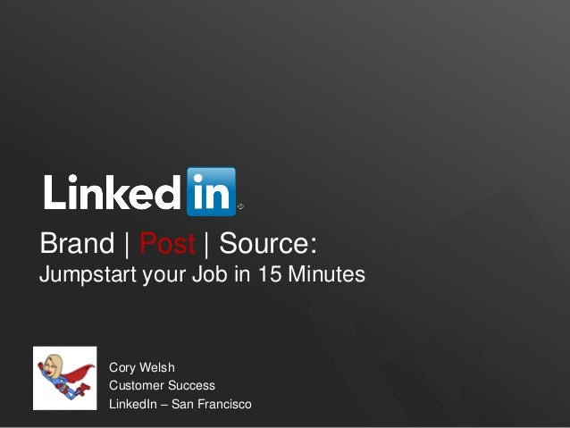 Brand | Post | Source:
Jumpstart your Job in 15 Minutes
Cory Welsh
Customer Success
LinkedIn – San Francisco
 