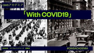 「WithCOVID19」
宮田拓弥 スクラムベンチャーズ 創業者
QWSアカデミア
#QWSACADEMIA
 