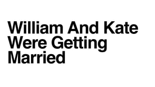 William And Kate
Were Getting
Married
 