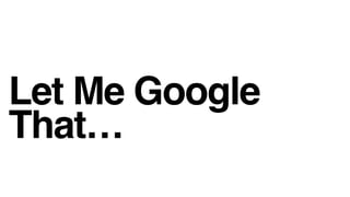 Let Me Google
That
 