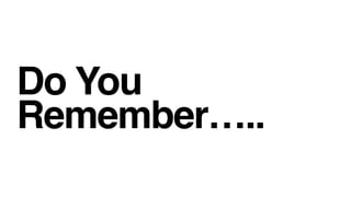Do You
Remember..
 