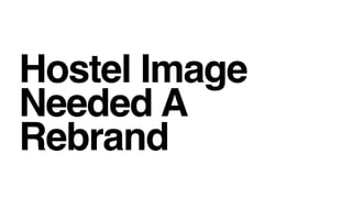 Hostel Image
Needed A
Rebrand
 