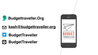kash@budgettraveller.org
BudgetTraveller
BudgetTraveller
Budgettraveller.Org
 