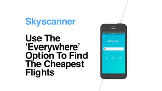 Skyscanner
Use The
Everywhere
Option To Find
The Cheapest
Flights
 