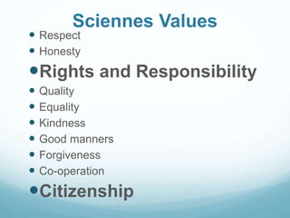 Sciennes Values
 Respect
 Honesty
Rights and Responsibility
 Quality
 Equality
 Kindness
 Good manners
 Forgivenes...