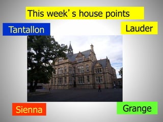 This week’s house points
Tantallon Lauder
Sienna Grange
 