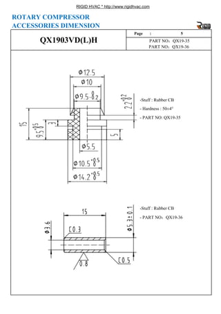 RIGID HVAC * http://www.rigidhvac.com
- PART NO: QX19-35
-Stuff : Rubber CB
- Hardness : 50±4°
QX1903VD(L)H PART NO：QX19-35
PART NO：QX19-36
ROTARY COMPRESSOR
ACCESSORIES DIMENSION
Page : 5
-Stuff : Rubber CB
- PART NO：QX19-36
 