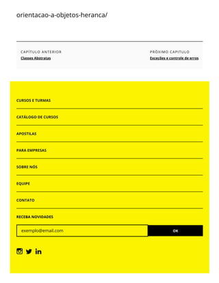 orientacao-a-objetos-heranca/
CAPÍTULO ANTERIOR
Classes Abstratas
PRÓXIMO CAPITULO
Exceções e controle de erros
CURSOS E TURMAS
CATÁLOGO DE CURSOS
APOSTILAS
PARA EMPRESAS
SOBRE NÓS
EQUIPE
CONTATO
RECEBA NOVIDADES
exemplo@email.com OK
 