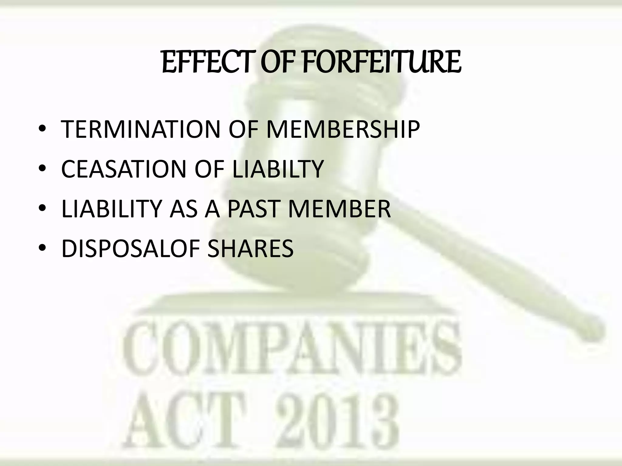 EFFECT OF FORFEITURE
• TERMINATION OF MEMBERSHIP
• CEASATION OF LIABILTY
• LIABILITY AS A PAST MEMBER
• DISPOSALOF SHARES
 