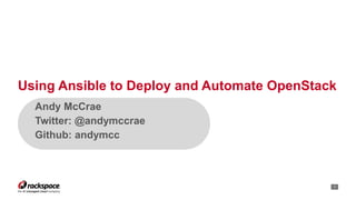 Andy McCrae
Twitter: @andymccrae
Github: andymcc
Using Ansible to Deploy and Automate OpenStack
11
 
