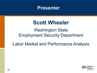 17
Presenter
Scott Wheeler
Washington State
Employment Security Department
Labor Market and Performance Analysis
 