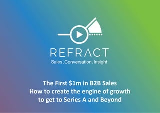 1
The First $1m in B2B Sales
How to create the engine of growth
to get to Series A and Beyond
 