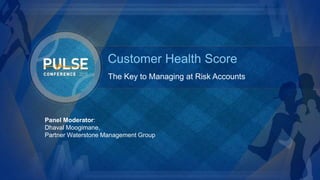 ©2015 Gainsight. All Rights Reserved.
The Key to Managing at Risk Accounts
Customer Health Score
Panel Moderator:
Dhaval Moogimane,
Partner Waterstone Management Group
 