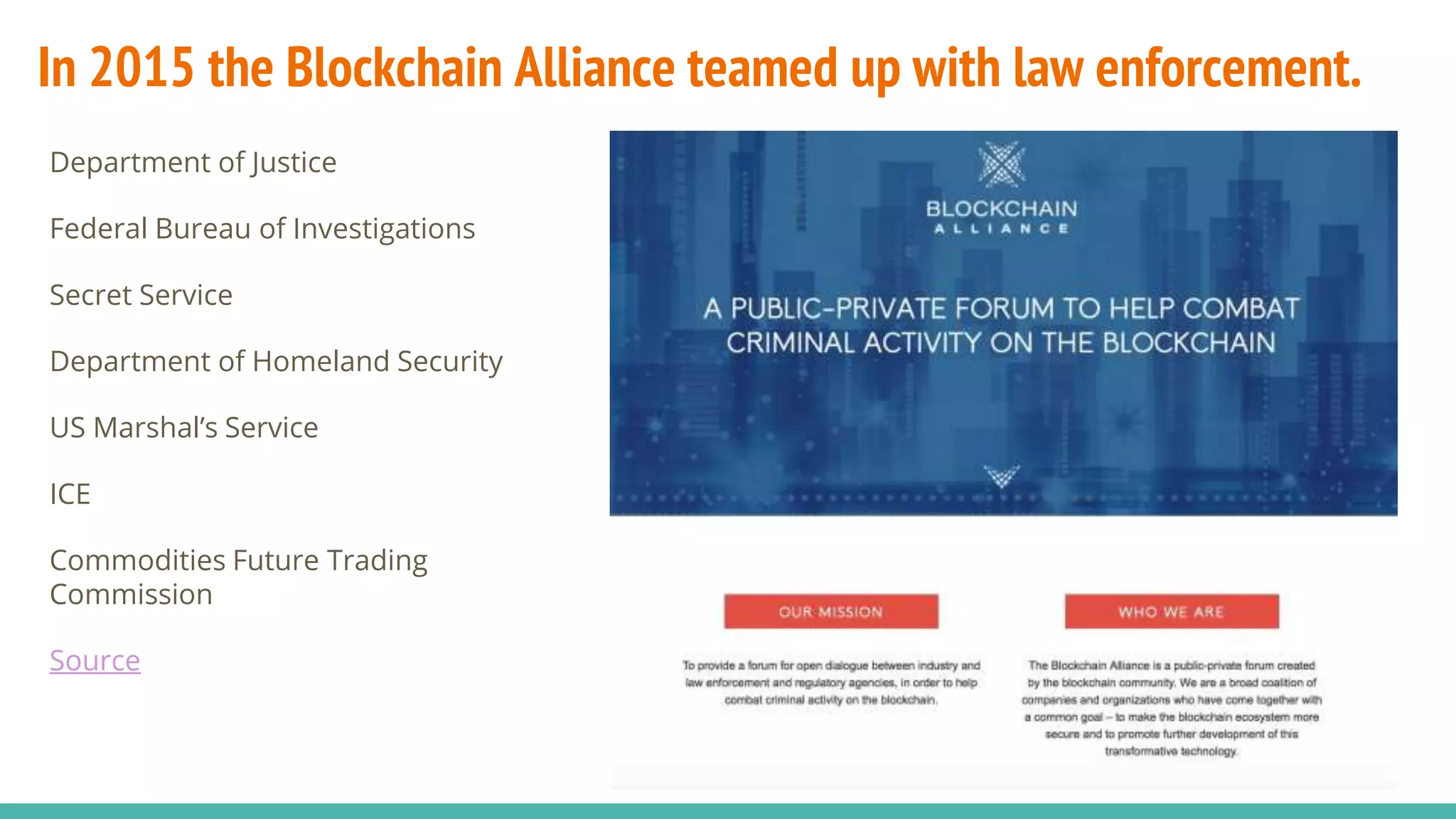 In 2015 the Blockchain Alliance teamed up with law enforcement.
Department of Justice
Federal Bureau of Investigations
Secret Service
Department of Homeland Security
US Marshal’s Service
ICE
Commodities Future Trading
Commission
Source
 