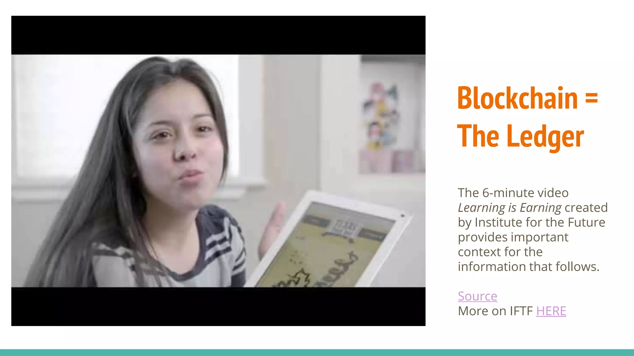 Blockchain =
The Ledger
The 6-minute video
Learning is Earning created
by Institute for the Future
provides important
context for the
information that follows.
Source
More on IFTF HERE
 