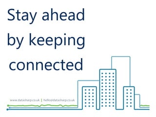 Stay ahead
by keeping
connected
www.datasharp.co.uk | hello@datasharp.co.uk
 