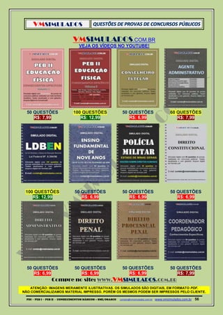VMSIMULADOS
PDI ─ PEB I ─ PEB II - CONHECIMENTOS BÁSICOS – SME/OSASCO contato@vmsimulados.com.br :www.vmsimulados.com.br 56
VMSIMULADOS.COM.BR
VEJA OS VÍDEOS NO YOUTUBE!
50 QUESTÕES 100 QUESTÕES 50 QUESTÕES 60 QUESTÕES
R$: 7,99 R$: 12,99 R$: 6,99 R$: 7,99
100 QUESTÕES 50 QUESTÕES 50 QUESTÕES 50 QUESTÕES
R$: 12,99 R$: 6,99 R$: 6,99 R$: 6,99
50 QUESTÕES 50 QUESTÕES 50 QUESTÕES 50 QUESTÕES
R$: 6,99 R$: 6,99 R$: 6,99 R$: 7,99
Compre no site: WWW.VMSIMULADOS.COM.BR
ATENÇÃO: IMAGENS MERAMENTE ILUSTRATIVAS. OS SIMULADOS SÃO DIGITAIS, EM FORMATO PDF.
NÃO COMERCIALIZAMOS MATERIAL IMPRESSO. PORÉM OS MESMOS PODEM SER IMPRESSOS PELO CLIENTE.
 