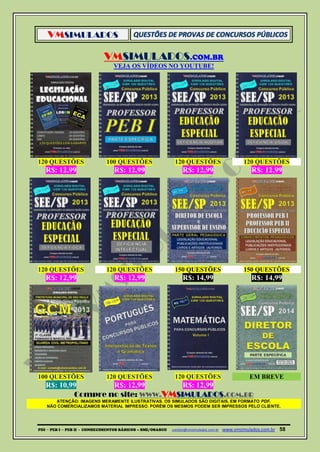 VMSIMULADOS
PDI ─ PEB I ─ PEB II - CONHECIMENTOS BÁSICOS – SME/OSASCO contato@vmsimulados.com.br :www.vmsimulados.com.br 58
VMSIMULADOS.COM.BR
VEJA OS VÍDEOS NO YOUTUBE!
120 QUESTÕES 100 QUESTÕES 120 QUESTÕES 120 QUESTÕES
R$: 12,99 R$: 12,99 R$: 12,99 R$: 12,99
120 QUESTÕES 120 QUESTÕES 150 QUESTÕES 150 QUESTÕES
R$: 12,99 R$: 12,99 R$: 14,99 R$: 14,99
100 QUESTÕES 120 QUESTÕES 120 QUESTÕES EM BREVE
R$: 10,99 R$: 12,99 R$: 12,99
Compre no site: WWW.VMSIMULADOS.COM.BR
ATENÇÃO: IMAGENS MERAMENTE ILUSTRATIVAS. OS SIMULADOS SÃO DIGITAIS, EM FORMATO PDF.
NÃO COMERCIALIZAMOS MATERIAL IMPRESSO. PORÉM OS MESMOS PODEM SER IMPRESSOS PELO CLIENTE.
 