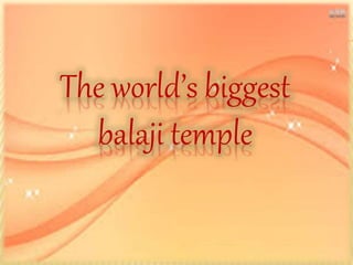 The world’s biggest
balaji temple
 