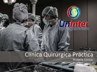 Clínica Quirúrgica Práctica
Historia Clínica
 