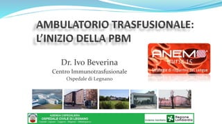 Dr. Ivo Beverina
Centro Immunotrasfusionale
Ospedale di Legnano
 
