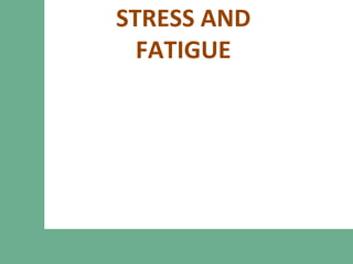 STRESS AND
FATIGUE
 