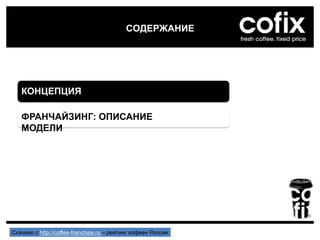 КОНЦЕПЦИЯ
ФРАНЧАЙЗИНГ: ОПИСАНИЕ
МОДЕЛИ
СОДЕРЖАНИЕ
Скачано с http://coffee-franchise.ru – рейтинг кофеен России
 