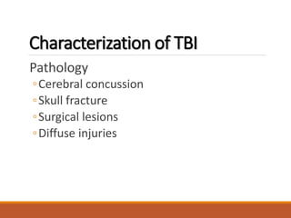Characterization of TBI
Pathology
◦Cerebral concussion
◦Skull fracture
◦Surgical lesions
◦Diffuse injuries
 