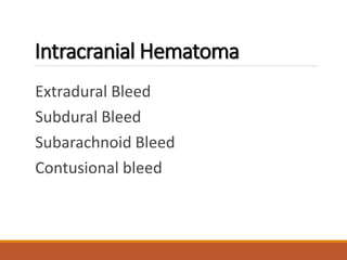 Intracranial Hematoma
Extradural Bleed
Subdural Bleed
Subarachnoid Bleed
Contusional bleed
 