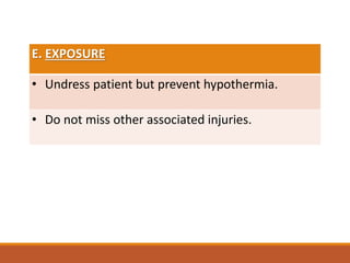 E. EXPOSURE
• Undress patient but prevent hypothermia.
• Do not miss other associated injuries.
 