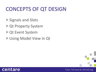 CONCEPTS OF QT DESIGN
 Signals and Slots
 Qt Property System
 Qt Event System
 Using Model View in Qt
 