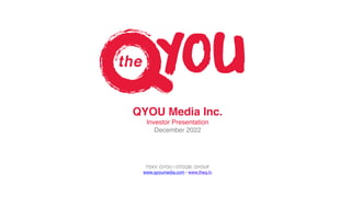 1
QYOU Media Inc.
Investor Presentation
December 2022
TSXV: QYOU | OTCQB: QYOUF
www.qyoumedia.com | www.theq.tv
 