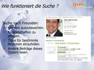 Suche nach Freunden : Um sich auszutauschen. Freundschaften zu pflegen. Tipps für bestimmte Regionen einzuholen. Andere Beiträge dieses Qypers lesen. ... Wie funktioniert die Suche ? 