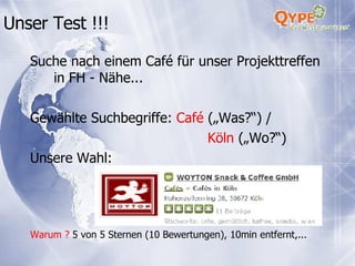 Unser Test !!! Suche nach einem Caf é für unser Projekttreffen in FH - Nähe... Gewählte Suchbegriffe:  Café  („Was?“) /  Köln  („Wo?“) Unsere Wahl: Warum ?   5 von 5 Sternen (10 Bewertungen), 10min entfernt,...  