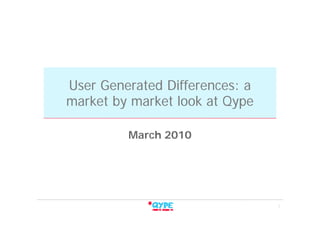User Generated Differences: a
market by market look at Qype

         March 2010
          a c   0 0




                                1
 