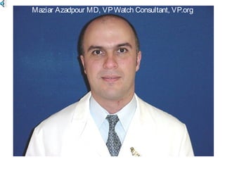 Maziar Azadpour MD, VPWatch Consultant, VP.org
 