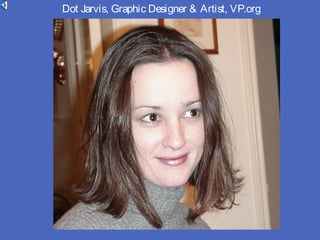 Dot Jarvis, Graphic Designer & Artist, VP.org
 